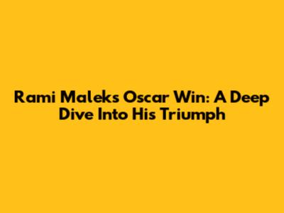 Rami Malek's Oscar Win: A Deep Dive Into His Triumph