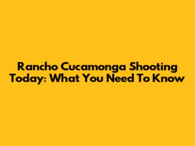 Rancho Cucamonga Shooting Today: What You Need To Know