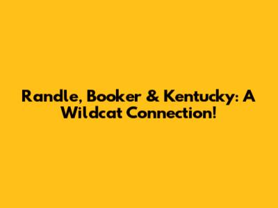 Randle, Booker & Kentucky: A Wildcat Connection!
