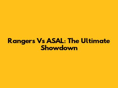 Rangers Vs ASAL: The Ultimate Showdown