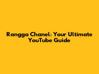 Rangga Chanel: Your Ultimate YouTube Guide