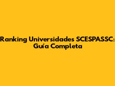 Ranking Universidades SCESPASSC: Guía Completa