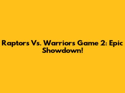 Raptors Vs. Warriors Game 2: Epic Showdown!