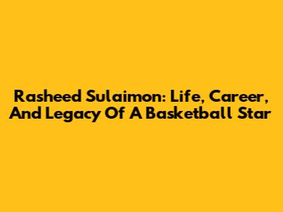 Rasheed Sulaimon: Life, Career, And Legacy Of A Basketball Star