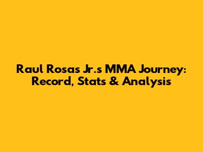 Raul Rosas Jr.'s MMA Journey: Record, Stats & Analysis