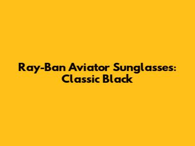 Ray-Ban Aviator Sunglasses: Classic Black