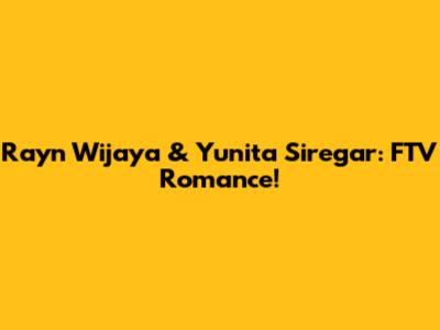 Rayn Wijaya & Yunita Siregar: FTV Romance!