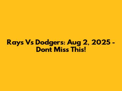 Rays Vs Dodgers: Aug 2, 2025 - Don't Miss This!
