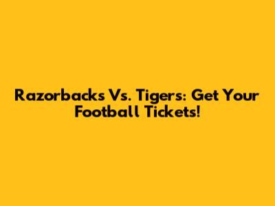 Razorbacks Vs. Tigers: Get Your Football Tickets!
