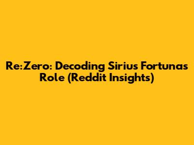 Re:Zero: Decoding Sirius Fortuna's Role (Reddit Insights)