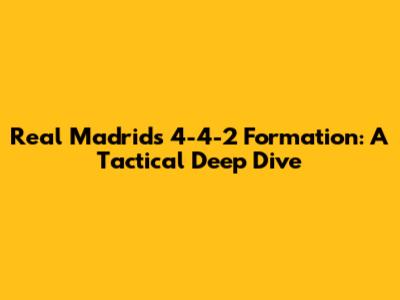 Real Madrid's 4-4-2 Formation: A Tactical Deep Dive