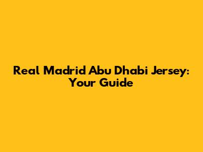 Real Madrid Abu Dhabi Jersey: Your Guide