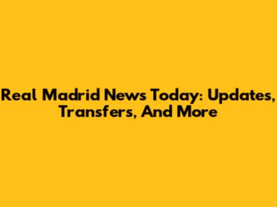 Real Madrid News Today: Updates, Transfers, And More
