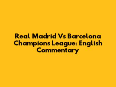 Real Madrid Vs Barcelona Champions League: English Commentary