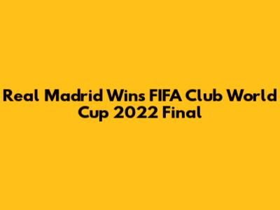 Real Madrid Wins FIFA Club World Cup 2022 Final