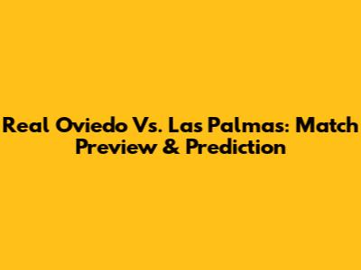 Real Oviedo Vs. Las Palmas: Match Preview & Prediction