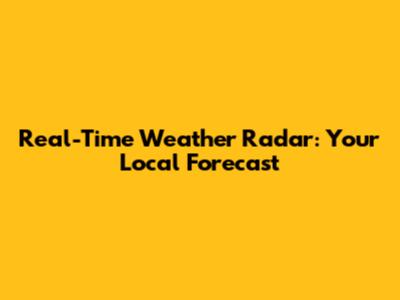 Real-Time Weather Radar: Your Local Forecast