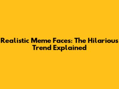 Realistic Meme Faces: The Hilarious Trend Explained