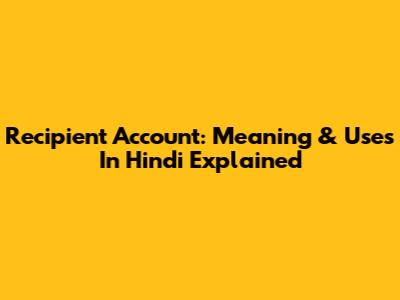 Recipient Account: Meaning & Uses In Hindi Explained
