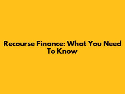 Recourse Finance: What You Need To Know