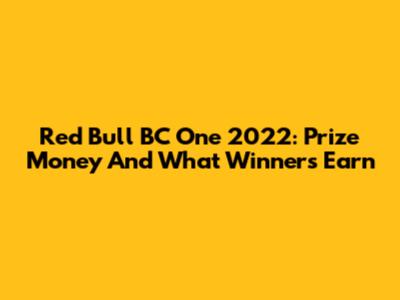 Red Bull BC One 2022: Prize Money And What Winners Earn