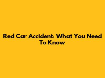 Red Car Accident: What You Need To Know
