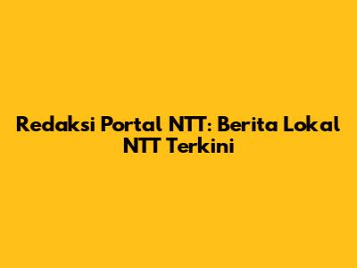 Redaksi Portal NTT: Berita Lokal NTT Terkini