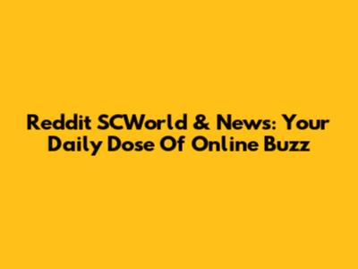 Reddit SCWorld & News: Your Daily Dose Of Online Buzz