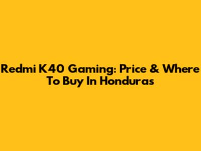 Redmi K40 Gaming: Price & Where To Buy In Honduras