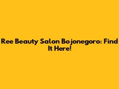 Ree Beauty Salon Bojonegoro: Find It Here!