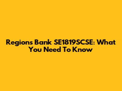 Regions Bank SE1819SCSE: What You Need To Know