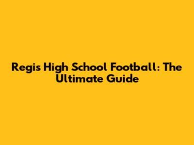 Regis High School Football: The Ultimate Guide
