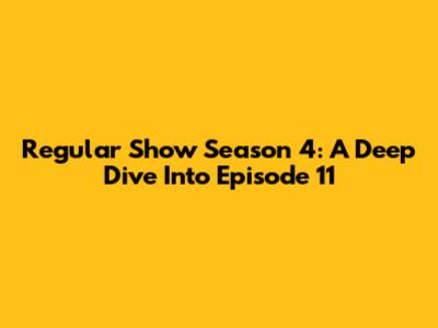 Regular Show Season 4: A Deep Dive Into Episode 11