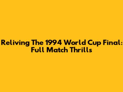 Reliving The 1994 World Cup Final: Full Match Thrills