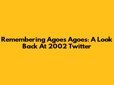 Remembering Agoes Agoes: A Look Back At 2002 Twitter