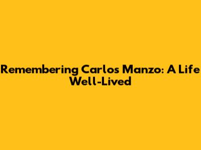 Remembering Carlos Manzo: A Life Well-Lived