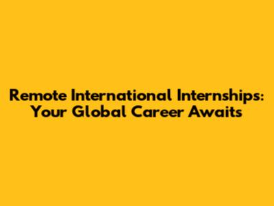Remote International Internships: Your Global Career Awaits