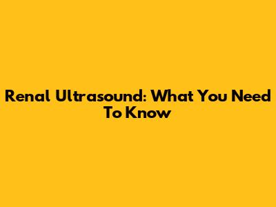 Renal Ultrasound: What You Need To Know
