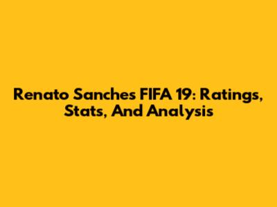 Renato Sanches FIFA 19: Ratings, Stats, And Analysis