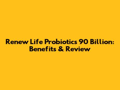 Renew Life Probiotics 90 Billion: Benefits & Review