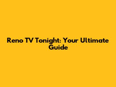Reno TV Tonight: Your Ultimate Guide