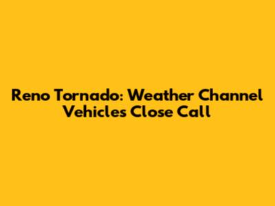 Reno Tornado: Weather Channel Vehicle's Close Call
