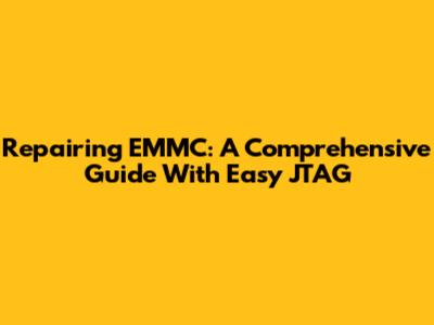 Repairing EMMC: A Comprehensive Guide With Easy JTAG