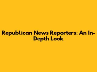 Republican News Reporters: An In-Depth Look