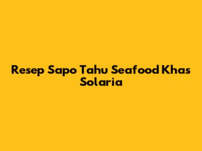 Resep Sapo Tahu Seafood Khas Solaria