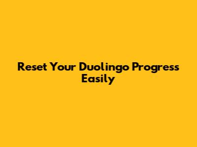 Reset Your Duolingo Progress Easily