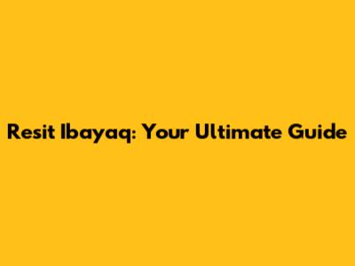 Resit Ibayaq: Your Ultimate Guide
