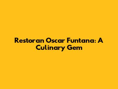 Restoran Oscar Funtana: A Culinary Gem