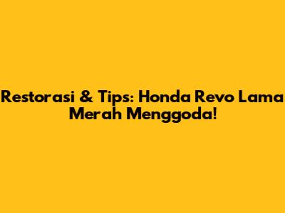 Restorasi & Tips: Honda Revo Lama Merah Menggoda!