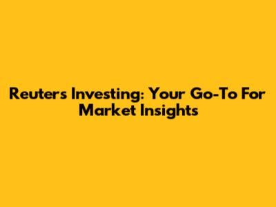 Reuters Investing: Your Go-To For Market Insights